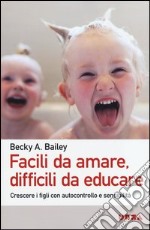 Facili da amare; difficili da educare. Crescere i figli con autocontrollo e sensibilità libro