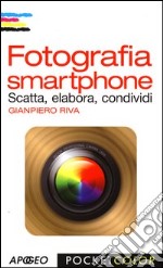 Fotografia smartphone. Scatta, elabora, condividi. Ediz. illustrata libro