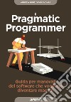 Il pragmatic programmer. Guida per manovali del software che vogliono diventare maestri libro