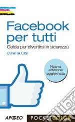 Facebook per tutti. Guida per divertirsi in sicurezza libro