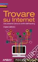 Trovare su internet. Dal pulsante cerca ai confini dell'hacking libro