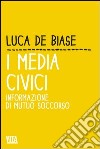 I media civici. Informazione di mutuo soccorso libro di De Biase Luca