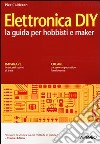 Elettronica diy. La guida per hobbisti e maker libro di Calderan Pier