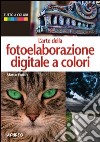 L'arte della fotoelaborazione digitale a colori libro