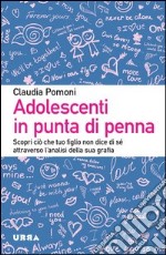 Adolescenti in punta di penna. Scopri ciò che tuo figlio non dice di sé attraverso l'analisi della sua grafia libro