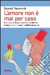 L'amore non è mai per caso. Riconoscere e superare ciò che davvero ci impedisce di trovare la felicità in amore libro