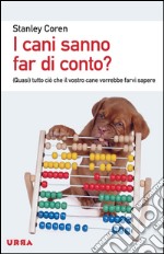 I cani sanno far di conto? (Quasi) tutto ciò che il vostro cane vorrebbe farvi sapere