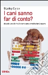 I cani sanno far di conto? (Quasi) tutto ciò che il vostro cane vorrebbe farvi sapere libro