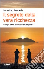 Il segreto della vera ricchezza. Dialogo tra un economista e un povero libro