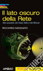 Il lato oscuro della rete. Alla scoperta del Deep Web e del Bitcoin libro