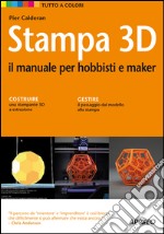 Stampa 3D. Il manuale per hobbisti e maker libro