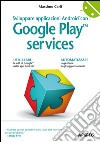 Sviluppare applicazioni Android con Google Play Services libro