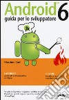 Android 6. Guida per lo sviluppatore libro di Carli Massimo