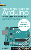 Piccolo manuale di Arduino. Il cuore della robotica fai da te libro di Tettamanzi Matteo