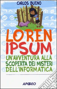 Loren ipsum. Un'avventura alla scoperta dei misteri dell'informatica libro