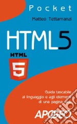 HTML5. Guida tascabile al linguaggio e agli elementi di una pagina web