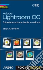 Adobe Lightroom CC. Fotoelaborazione facile e veloce libro