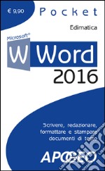 Word 2016. Scrivere, redazionare, formattare e stampare documenti di testo libro