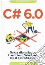 C# 6.0. Guida allo sviluppo in ambienti Windows, OS X e GNU/Linux libro