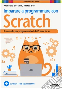 Imparare a programmare con Scratch. Il manuale per programmatori dai 9 anni in su
