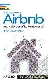 Guadagnare con Airbnb. Manuale per affitti temporanei libro
