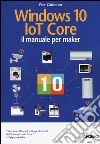 Windows 10 IoT core. Il manuale per maker libro