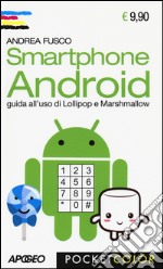 Smartphone Android. Guida all'uso di Lollipop e Marshmallow