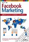 Facebook marketing. Guida strategica per la comunicazione e l'advertising libro