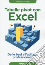 Tabelle pivot con Excel. Dalle basi all'utilizzo professionale libro