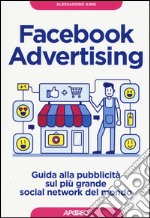 Facebook advertising. Guida alla pubblicità sul più grande social network del mondo libro