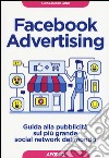 Facebook advertising. Guida alla pubblicità sul più grande social network del mondo libro