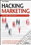 Hacking marketing. Metologie agili per un marketing moderno ed efficace libro