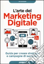 L'arte del marketing digitale. Guida per creare strategie e campagne di successo libro