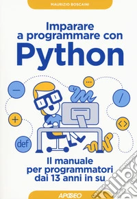 Imparare a programmare con Python. Il manuale per programmatori dai 13 anni in su