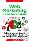 Web marketing delle recensioni. Guida di sopravvivenza a TripAdvisor & co. per albergatori e ristoratori libro