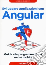 Sviluppare applicazioni con Angular. Guida alla programmazione web e mobile libro