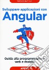 Sviluppare applicazioni con Angular. Guida alla programmazione web e mobile libro di Giacchina Vincenzo