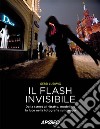 Il flash invisibile. Dalla street al ritratto, modellare le luce nella fotografia sul campo libro