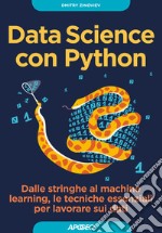 Data Science con Python. Dalle stringhe al machine learning, le tecniche essenziali per lavorare sui dati libro