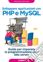 Sviluppare applicazioni con PHP e MySQL. Guida per imparare la programmazione web lato server libro