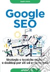 Google SEO. Strategie e tecniche mobile e desktop per siti ed e-commerce libro