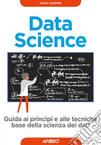 Data science. Guida ai principi e alle tecniche base della scienza dei dati