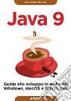 Java 9. Guida allo sviluppo in ambienti Windows, macOS e GNU/Linux libro