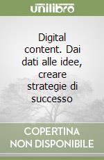 Digital content. Dai dati alle idee, creare strategie di successo libro