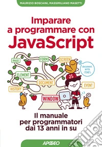 Imparare a programmare con Javascript. Il manuale per programmatori dai 13 anni in su