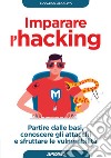 Imparare l'hacking. Partire dalle basi, conoscere gli attacchi e sfruttare le vulnerabilità libro di Meggiato Riccardo