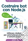 Costruire bot con Node.js. Utilizzare chatbot per automatizzare lavoro e comunicazione libro