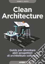 Clean architecture. Guida per diventare abili progettisti di architetture software libro