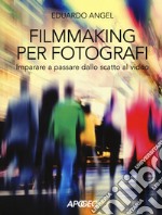 Filmmaking per fotografi. Imparare a passare dallo scatto al video