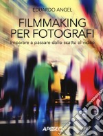 Filmmaking per fotografi. Imparare a passare dallo scatto al video libro